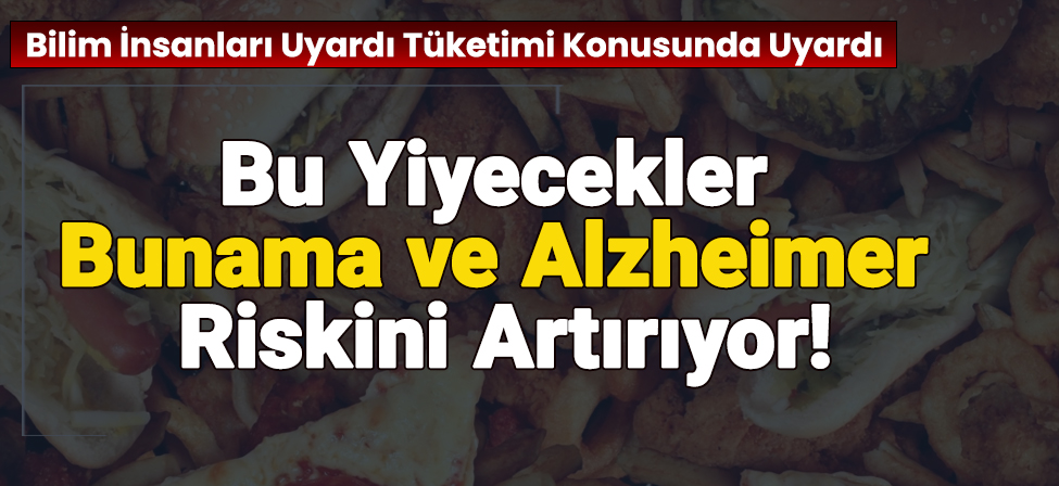 Bilim İnsanları Uyardı: Bu İki Gıda Grubu Bunama ve Alzheimer Riskini Artırıyor