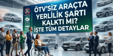 ÖTV'SİZ ARAÇTA YERLİLİK ŞARTI KALKTI MI? İŞTE TÜM DETAYLAR